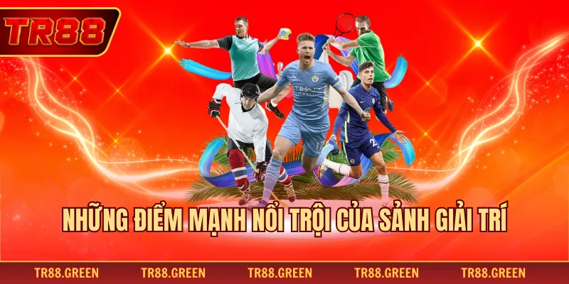 Những điểm mạnh nổi trội của sảnh giải trí