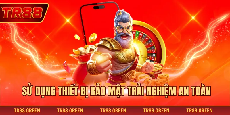 Sử dụng thiết bị bảo mật trải nghiệm an toàn