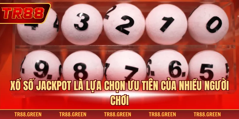 Xổ số jackpot là lựa chọn ưu tiên của nhiều người chơi